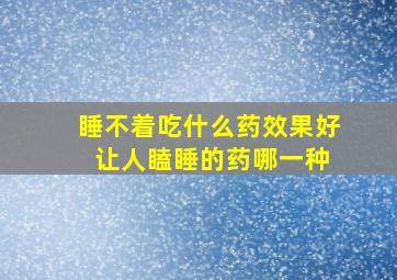 睡不着吃什么药效果好 让人瞌睡的药哪一种